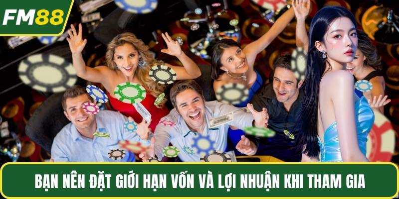 Bạn nên đặt giới hạn vốn và lợi nhuận khi tham gia