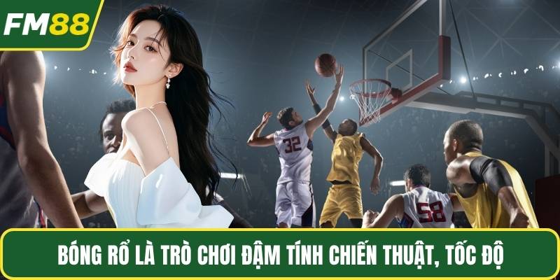 Bóng rổ là trò chơi đậm tính chiến thuật, tốc độ