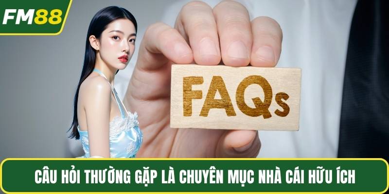 Câu hỏi thường gặp là chuyên mục nhà cái hữu ích