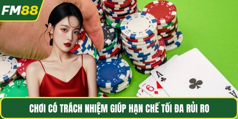 Chơi có trách nhiệm giúp hạn chế tối đa rủi ro