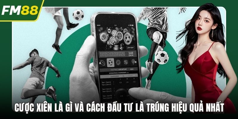 Cược Xiên Là Gì Và Cách Đầu Tư Là Trúng Hiệu Quả Nhất