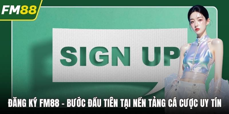 Đăng Ký FM88 – Bước Đầu Tiên Tại Nền Tảng Cá Cược Uy Tín