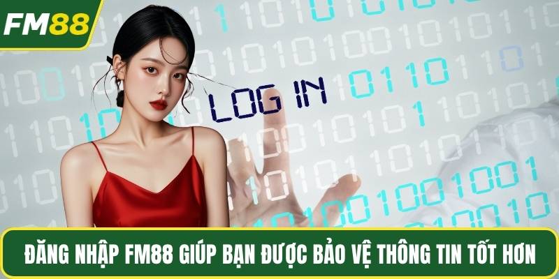 Đăng nhập FM88 giúp bạn được bảo vệ thông tin tốt hơn