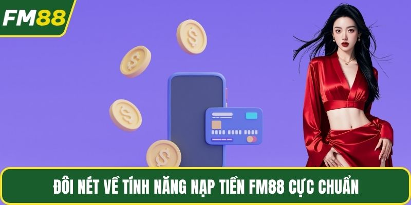 Đôi nét về tính năng nạp tiền FM88 cực chuẩn