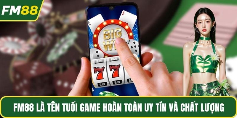 FM88 là tên tuổi game hoàn toàn uy tín và chất lượng