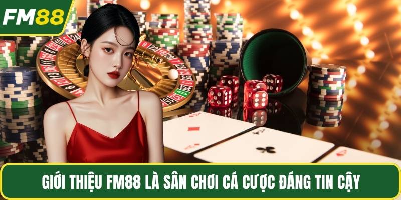 Giới thiệu FM88 là sân chơi cá cược đáng tin cậy