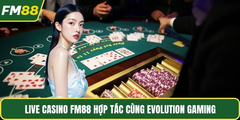 Live casino FM88 hợp tác cùng Evolution Gaming